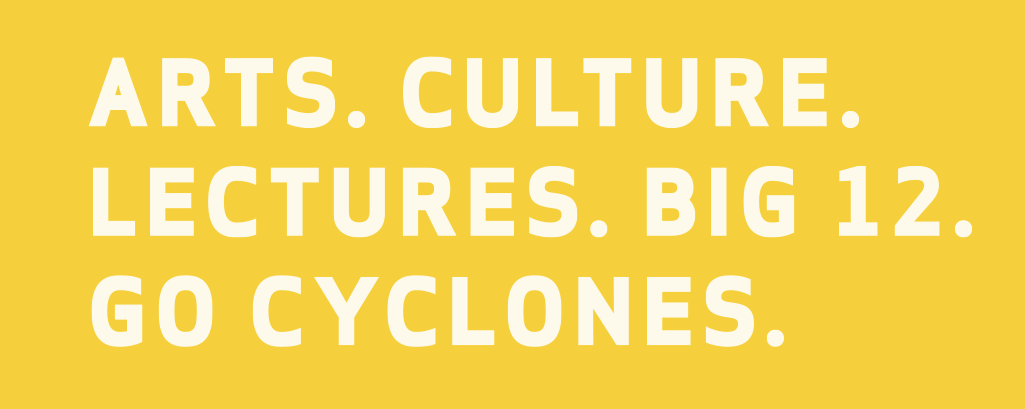 Arts. Culture. Lectures. Big 12. Go Cyclones. 