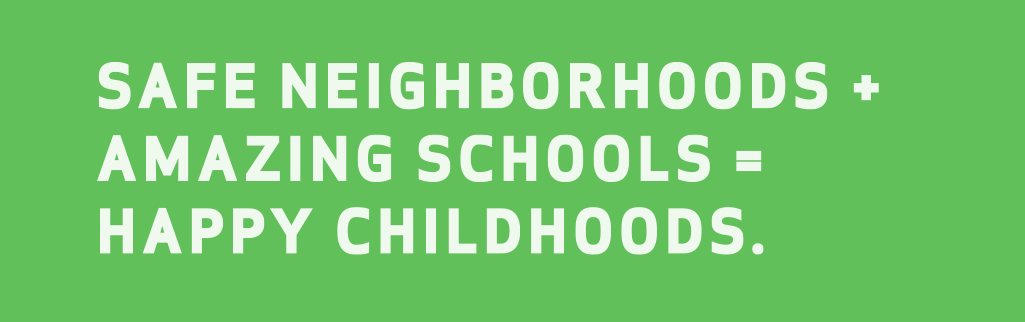 Safe neighborhoods + amazing schools = happy childhoods.